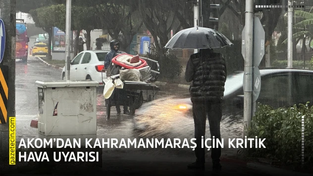 AKOM'dan Kahramanmaraş için kritik hava uyarısı