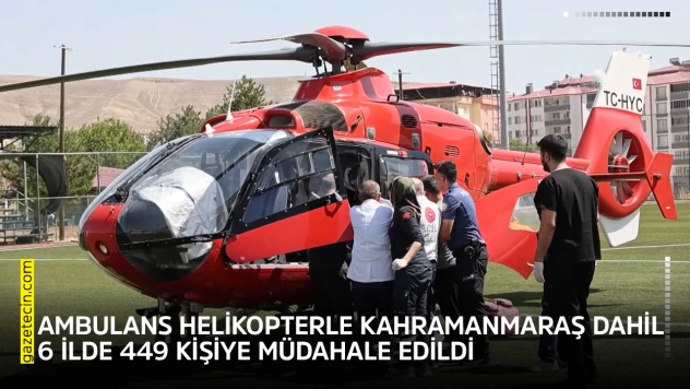Ambulans helikopterle Kahramanmaraş dahil 6 ilde 449 kişiye müdahale edildi