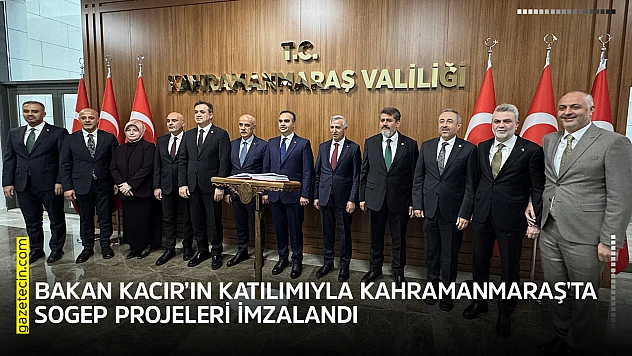 Bakan Kacır'ın katılımıyla Kahramanmaraş'ta SOGEP projeleri imzalandı