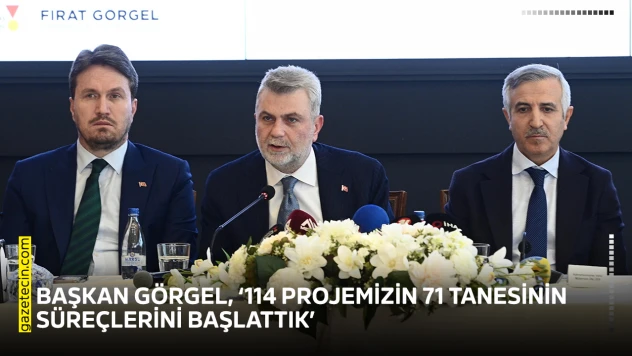 Başkan Görgel, '114 projemizin 71 tanesinin süreçlerini başlattık'