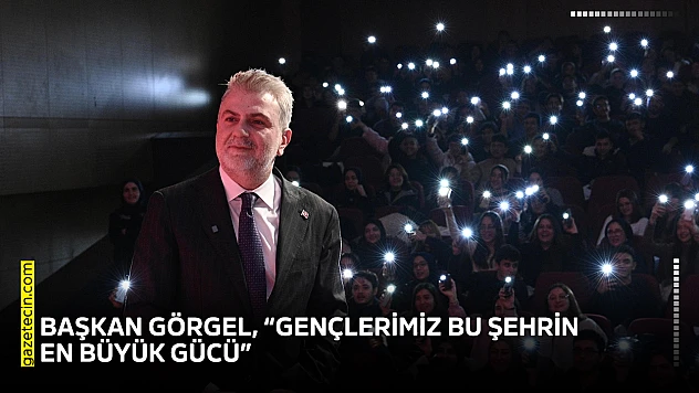 Başkan Görgel, 'Gençlerimiz bu şehrin en büyük gücü'