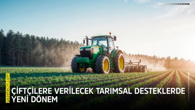 Çiftçilere verilecek tarımsal desteklerde yeni dönem