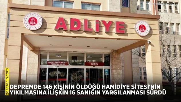 Depremde 146 kişinin öldüğü Hamidiye Sitesi'nin yıkılmasına ilişkin 16 sanığın yargılanması sürdü