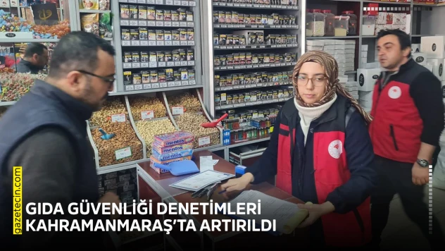 Gıda güvenliği denetimleri Kahramanmaraş'ta artırıldı