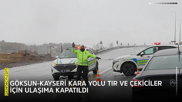 Göksun-Kayseri kara yolu tır ve çekiciler için ulaşıma kapatıldı