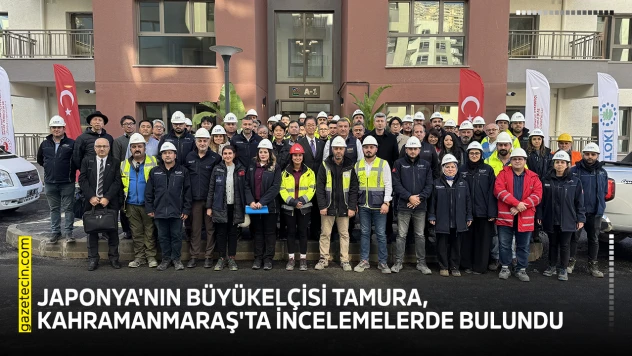 Japonya'nın Büyükelçisi Tamura, Kahramanmaraş'ta incelemelerde bulundu