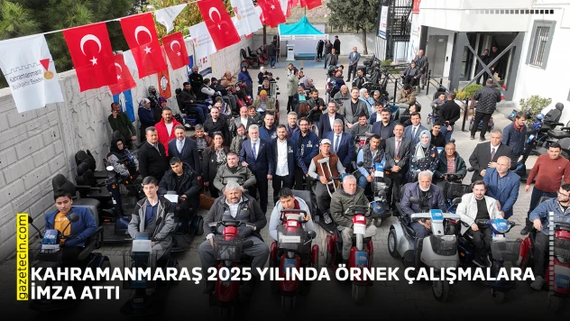 Kahramanmaraş 2025 yılında örnek çalışmalara imza attı