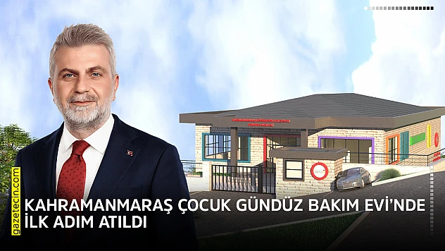 Kahramanmaraş Çocuk Gündüz Bakım Evi'nde ilk adım atıldı