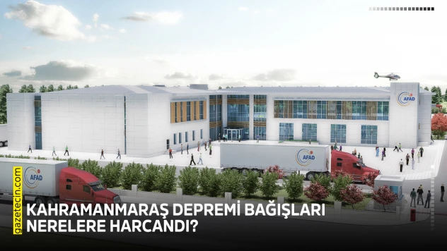 Kahramanmaraş depremi bağışları nerelere harcandı?