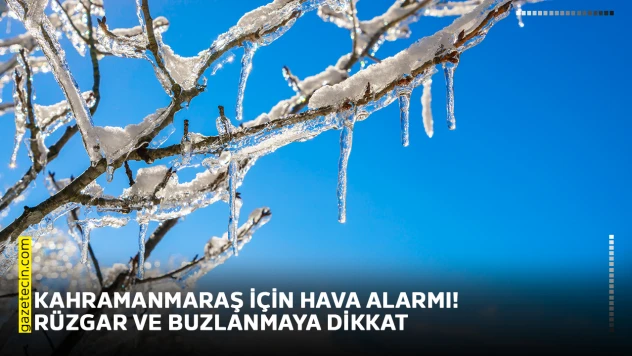 Kahramanmaraş için hava alarmı! Rüzgar ve buzlanmaya dikkat