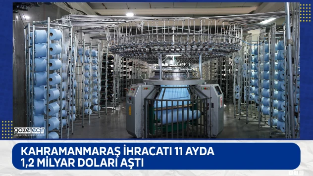 Kahramanmaraş ihracatı 11 ayda 1,2 milyar doları aştı