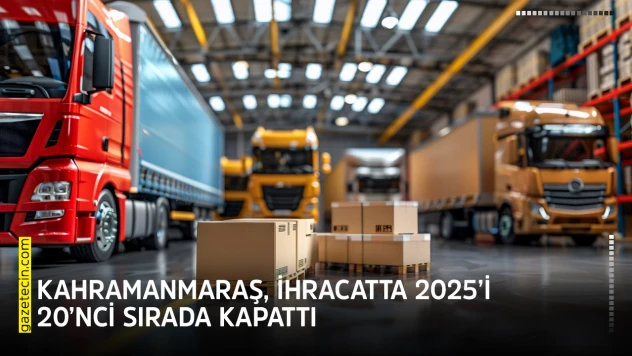 Kahramanmaraş, ihracatta 2025'i 20'nci sırada kapattı