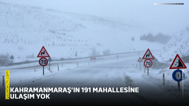 Kahramanmaraş'ın 191 mahallesine ulaşım yok