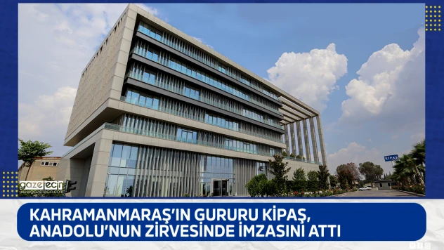 Kahramanmaraş'ın gururu Kipaş, Anadolu'nun Zirvesinde imzasını attı