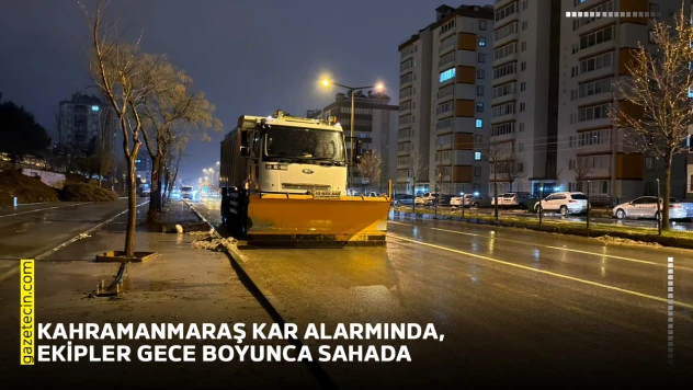 Kahramanmaraş kar alarmında, ekipler gece boyunca sahada