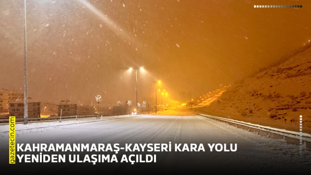 Kahramanmaraş-Kayseri kara yolu yeniden ulaşıma açıldı