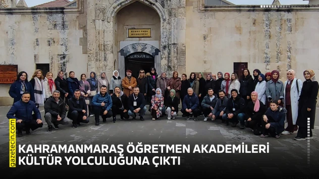 Kahramanmaraş Öğretmen Akademileri kültür yolculuğuna çıktı