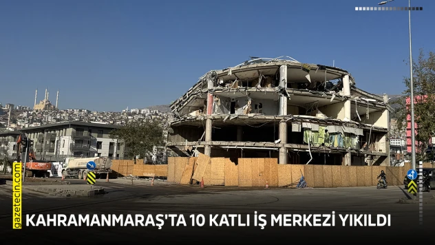Kahramanmaraş'ta 10 katlı iş merkezi yıkıldı
