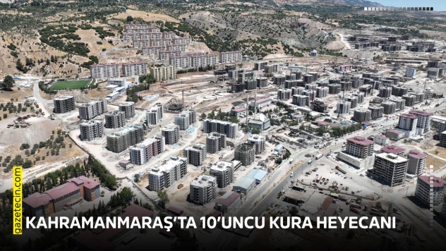 Kahramanmaraş'ta 10'uncu kura heyecanı