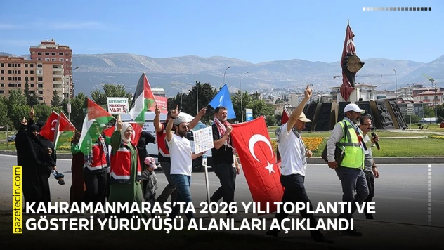 Kahramanmaraş'ta 2026 yılı toplantı ve gösteri yürüyüşü alanları açıklandı