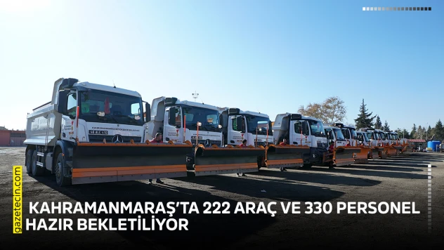 Kahramanmaraş'ta 222 araç ve 330 personel hazır bekletiliyor