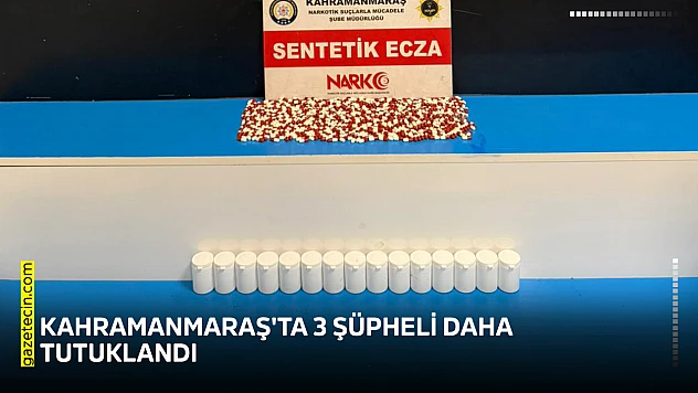Kahramanmaraş'ta 3 şüpheli daha tutuklandı
