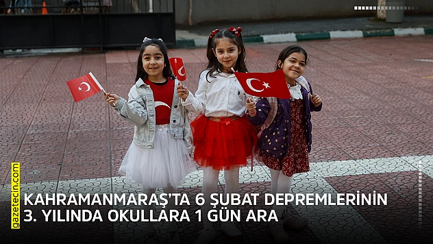 Kahramanmaraş'ta 6 Şubat depremlerinin 3. Yılında okullara 1 gün ara