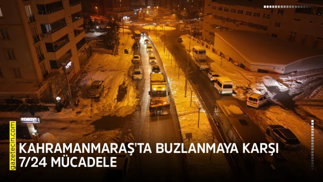 Kahramanmaraş'ta buzlanmaya karşı 7/24 mücadele