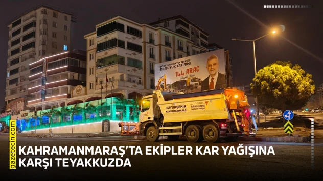 Kahramanmaraş'ta ekipler kar yağışına karşı teyakkuzda
