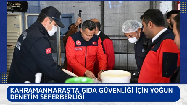 Kahramanmaraş'ta gıda güvenliği için yoğun denetim seferberliği