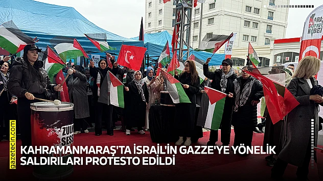 Kahramanmaraş'ta İsrail'in Gazze'ye yönelik saldırıları protesto edildi