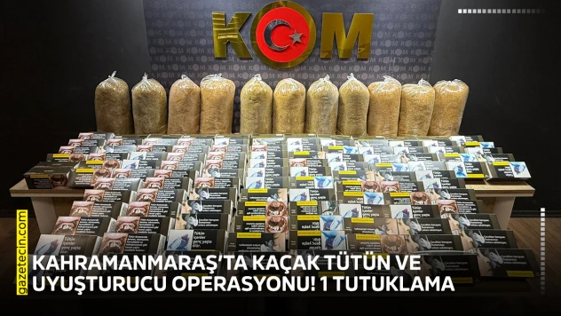 Kahramanmaraş'ta kaçak tütün ve uyuşturucu operasyonu! 1 tutuklama
