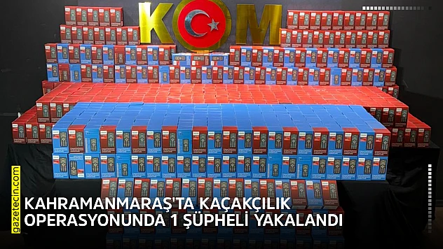 Kahramanmaraş'ta kaçakçılık operasyonunda 1 şüpheli yakalandı