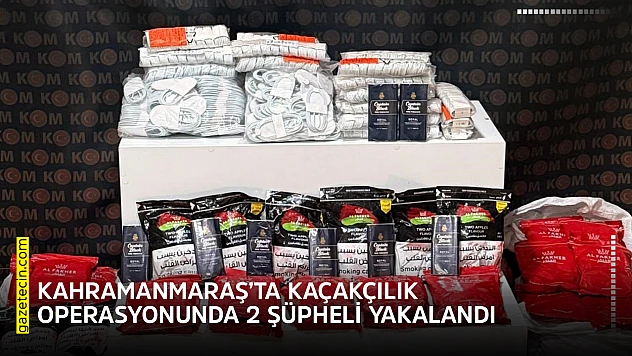 Kahramanmaraş'ta kaçakçılık operasyonunda 2 şüpheli yakalandı