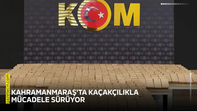 Kahramanmaraş'ta kaçakçılıkla mücadele sürüyor