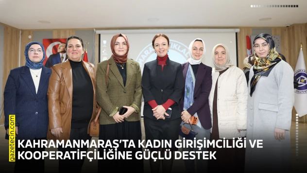 Kahramanmaraş'ta kadın girişimciliği ve kooperatifçiliğine güçlü destek