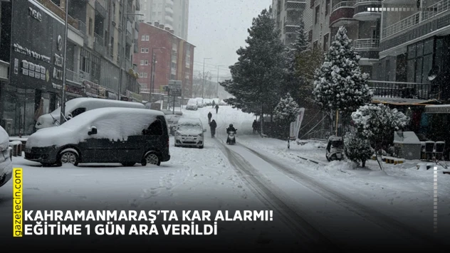 Kahramanmaraş'ta kar alarmı! Eğitime 1 gün ara verildi