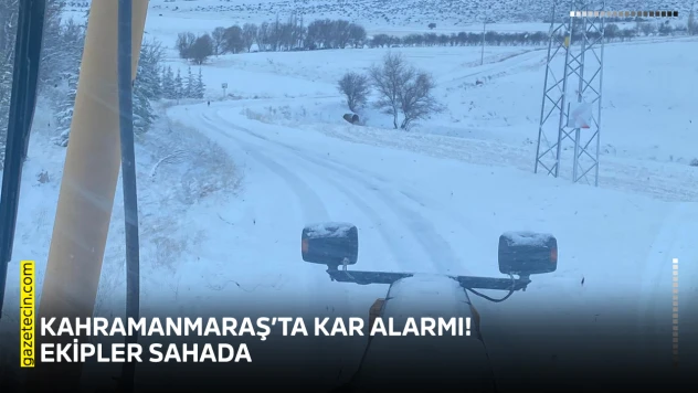 Kahramanmaraş'ta kar alarmı! Ekipler sahada