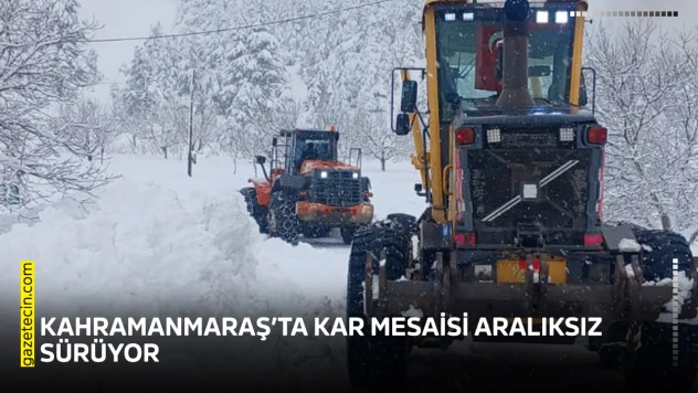 Kahramanmaraş'ta kar mesaisi aralıksız sürüyor