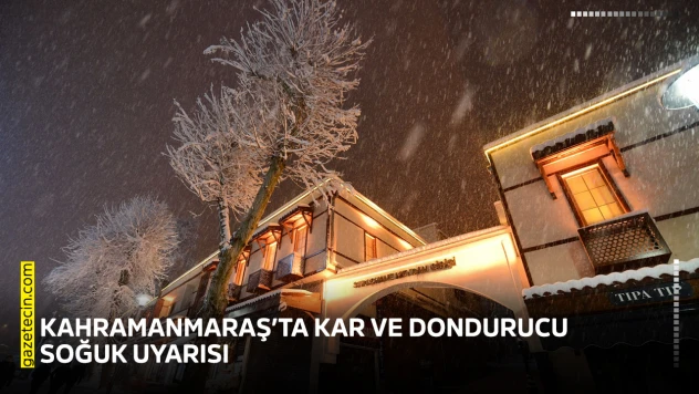 Kahramanmaraş'ta kar ve dondurucu soğuk uyarısı