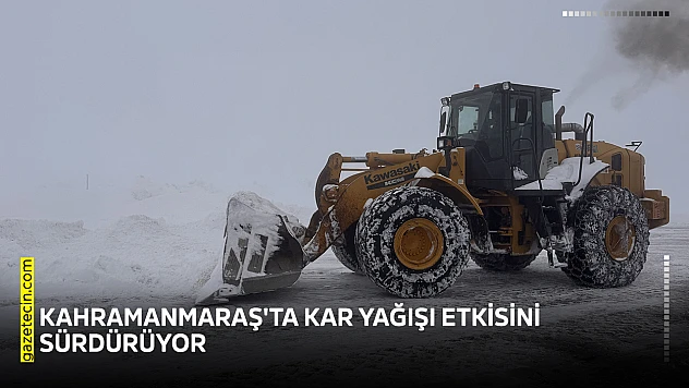 Kahramanmaraş'ta kar yağışı etkisini sürdürüyor