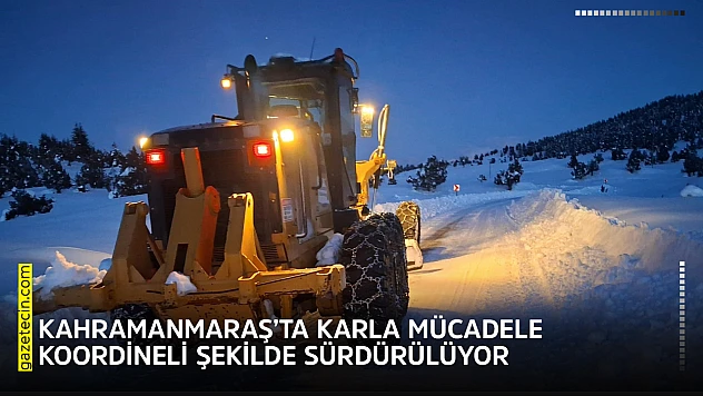 Kahramanmaraş'ta karla mücadele koordineli şekilde sürdürülüyor