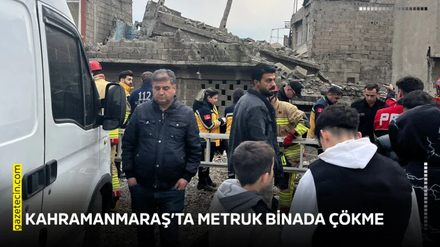 Kahramanmaraş'ta metruk binada çökme
