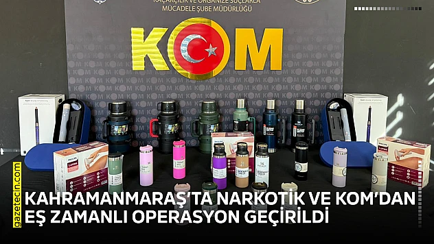 Kahramanmaraş'ta Narkotik ve KOM'dan eş zamanlı operasyon geçirildi