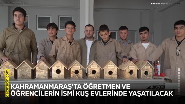 Kahramanmaraş'ta öğretmen ve öğrencilerin ismi kuş evlerinde yaşatılacak