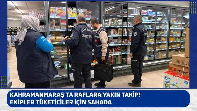 Kahramanmaraş'ta raflara yakın takip! Ekipler tüketiciler için sahada