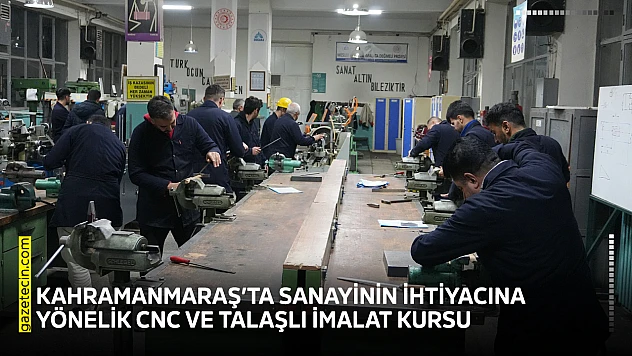 Kahramanmaraş'ta sanayinin ihtiyacına yönelik CNC ve talaşlı imalat kursu