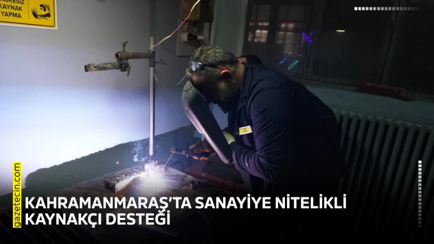 Kahramanmaraş'ta sanayiye nitelikli kaynakçı desteği