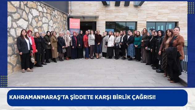 Kahramanmaraş'ta şiddete karşı birlik çağrısı!