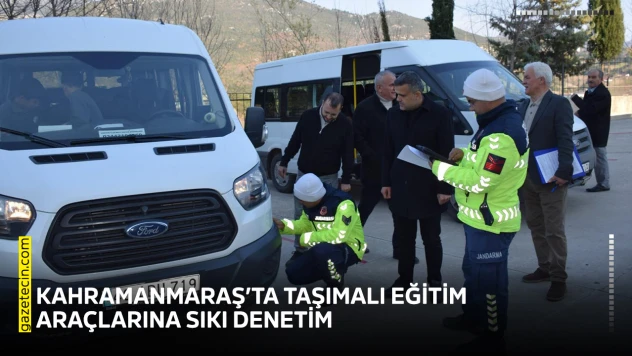 Kahramanmaraş'ta taşımalı eğitim araçlarına sıkı denetim